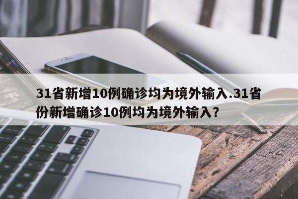 31省新增10例确诊均为境外输入.31省份新增确诊10例均为境外输入?