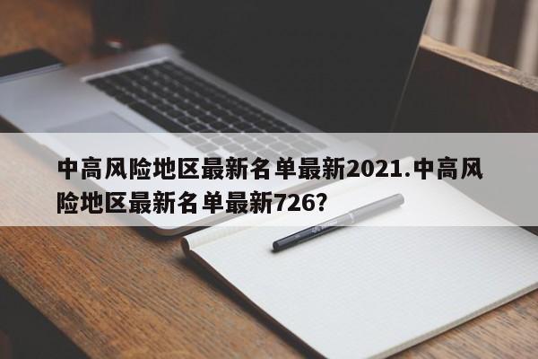 中高风险地区最新名单最新2021.中高风险地区最新名单最新726?