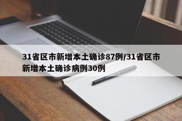 31省区市新增本土确诊87例/31省区市新增本土确诊病例30例
