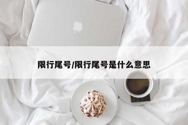 限行尾号/限行尾号是什么意思